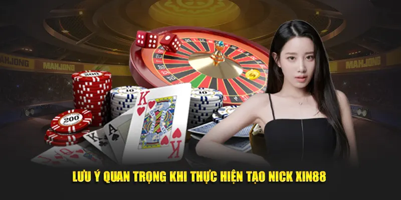 Lưu ý quan trọng khi thực hiện tạo nick Xin88